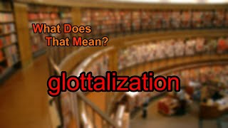 What does glottalization mean [upl. by Janis]