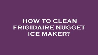 How to clean frigidaire nugget ice maker [upl. by Howell559]