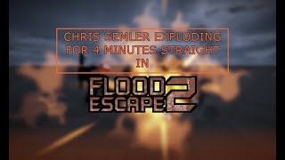 CHRIS SEMLER EXPLODING FOR 4 MINUTES STRAIGHT  ROBLOX Flood Escape 2 [upl. by Florinda890]