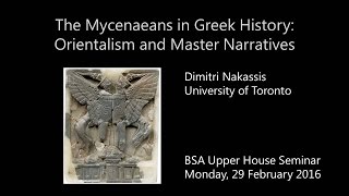 D Nakassis quotThe Mycenaeans in Greek History Orientalism and Master Narrativesquot [upl. by Niala898]