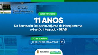 Sessão Especial 11 Anos da Secretaria Executiva Adjunta de Planejamento Gestão Integrada  SEAGI [upl. by Nnanerak]