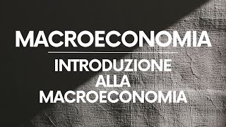 Introduzione alla Macroeconomia – Introduzione [upl. by Iot466]