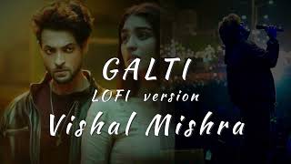 Galti  Vishal Mishra  Lofi Version  Someshmusic [upl. by Ayouqes588]