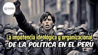 LA IMPOTENCIA IDEOLÓGICA Y ORGANIZACIONAL DE LA POLÍTICA EN EL PERÚ [upl. by Carney]