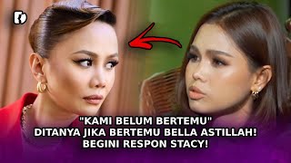 quotKAMI Belum Bertemuquot Ditanya Jika Bertemu Bella Astillah Begini Respon Stacy [upl. by Ardnohsed]