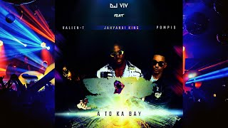 DJ VIV FEAT JAHYANAI KING X POMPIS X VALIENT  A TO KA BAY [upl. by Blodgett]