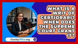 What Is A Writ Of Certiorari When Does The Supreme Court Grant It  CountyOfficeorg [upl. by Aerdna]