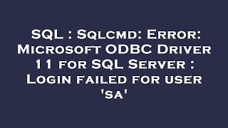 SQL  Sqlcmd Error Microsoft ODBC Driver 11 for SQL Server  Login failed for user sa [upl. by Yasibit]