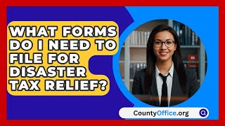 What Forms Do I Need to File for Disaster Tax Relief  CountyOfficeorg [upl. by Radley]