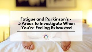 Fatigue and Parkinsons  5 Areas to Investigate to Beat Exhaustion [upl. by Idissac]