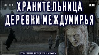 Страшные истории на ночь про деревню и ведьм  ХРАНИТЕЛЬНИЦА МЕЖДУМИРЬЯ  Ужасы Мистика Страшилки [upl. by Dedra672]