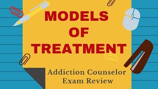 Models of Treatment  Addiction Counselor Exam Review [upl. by Yard]