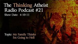 My Family Thinks Im Going To Hell The Thinking Atheist Podcast 21 [upl. by Htebasyle513]