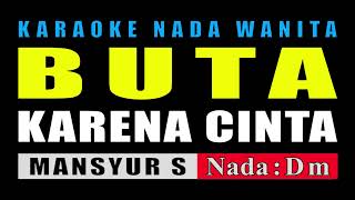 KARAOKE BUTA KARENA CINTA NADA WANITA  MANSYUR S [upl. by Banwell]