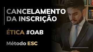 ÉTICA  OAB  CANCELAMENTO DA INSCRIÇÃO [upl. by Card]