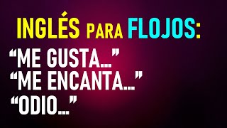 9 Inglés para flojos Me gusta… Me encanta Odio [upl. by Kotto940]