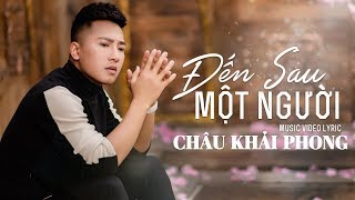 Đến Sau Một Người  Châu Khải Phong  Official Lyric Video [upl. by Erdnad104]