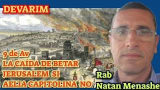 Parashat Devarim 9 de Av La Caida de BetarJerusalem Si Aelia capitolina No rab natan menashe [upl. by Peers]