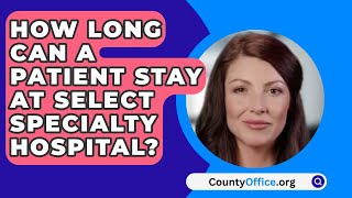 How Long Can A Patient Stay At Select Specialty Hospital  CountyOfficeorg [upl. by Ynaffik]