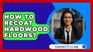 How To Recoat Hardwood Floors  CountyOfficeorg [upl. by Bernice]