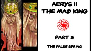 Aerys II The Mad King Part 3 The False Spring [upl. by Mario297]