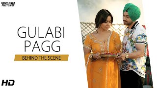 Gulabi Pagg  BEHIND THE SCENE   Diljit Dosanjh  Neha Sharma  Harry Singh  Preet Singh [upl. by Toiboid]