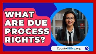 What Are Due Process Rights  CountyOfficeorg [upl. by Lyrahs857]