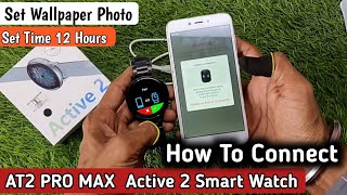 How To Connect Active 2  AT2 Pro Max how to connect Smart watch to phone  Set Wallpaper Photo [upl. by Laumas87]