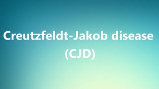 CreutzfeldtJakob disease CJD  Medical Definition and Pronunciation [upl. by Gannon576]