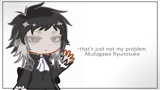 that’s just not my problem  Akutagawa Ryunosuke  bsd [upl. by Hughett674]