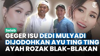 BEREDAR ISU Dedi Mulyadi Dijodohkan dengan Ayu Ting Ting Ayah Rozak Panggil KDM Calon Mantu [upl. by Ynnaf]