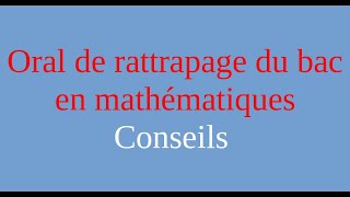 Oral rattrapage du bac en mathématiques  Conseils [upl. by Halima7]