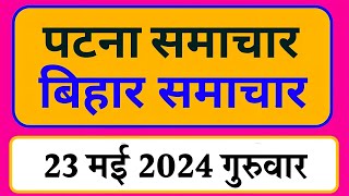 Bihar samachar प्रादेशिक समाचार  पटना समाचार  bihar News Pradeshik samachar 23 मई 2024 [upl. by Roti]