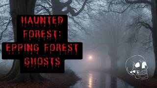 Terrifying True Ghost Stories of Epping Forest  Haunted History and Real Encounters [upl. by Mian]