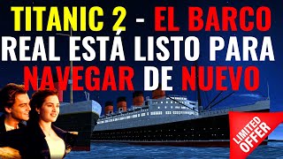 TITANIC 2  EL BARCO REAL ESTÁ LISTO PARA NAVEGAR DE NUEVO [upl. by Llerrod]