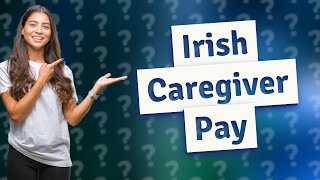 How much are caregivers paid in Ireland [upl. by Meilen]