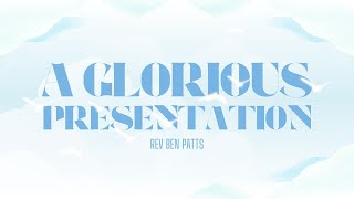 A Glorious Presentation  Rev Ben Patts  Joy Fellowship [upl. by Eyak]