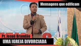 Pr Josué Brandão  Uma Igreja Divorciada [upl. by Lledal]