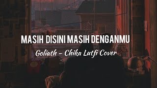 Masih Disini Masih Denganmu  Goliath  Chika Lutfi Cover  Lirik  Lyrics [upl. by Durno]