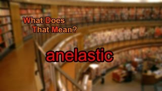 What does anelastic mean [upl. by Donohue]