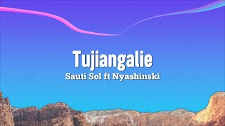 Tujiangalie Lyrics  Sauti Sol ft Nyashinski [upl. by Meid]