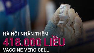 Hà Nội nhận thêm 418000 liều vaccine Vero Cell lập tức phân bổ cho 13 quận huyện  VTC Now [upl. by Alhsa148]