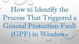 How to Identify the Process That Triggered a General Protection Fault GPF in Windows [upl. by Halden]