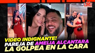 VIDEO INDIGNANTE  PAREJA DE AMELIA ALCÁNTARA LA GOLPEA EN LA CARA [upl. by Rennie901]