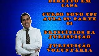 AULA 08 PARTE 03 Jurisdição voluntária no novo cpc e princípios da jurisdição [upl. by Lamphere]