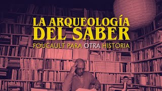 LA ARQUEOLOGÍA DEL SABER  Foucault para otra historia [upl. by Elvie]