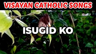 ISUGID KO  VISAYAN CATHOLIC SONGS [upl. by Locin941]