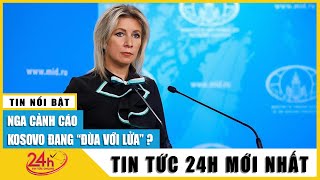 Lí do Nga cảnh báo Kosovo quotđùa với lửaquot  TV24h [upl. by Sheepshanks]