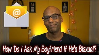 How Do I Ask My Boyfriend If Hes Bisexual Bisexual Email Answered [upl. by Demetra]