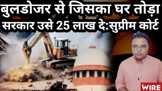 Government Will Have To Pay Rs 25 Lakh to The Person Whose House Was Demolished by Bulldozer SC [upl. by Llemart134]